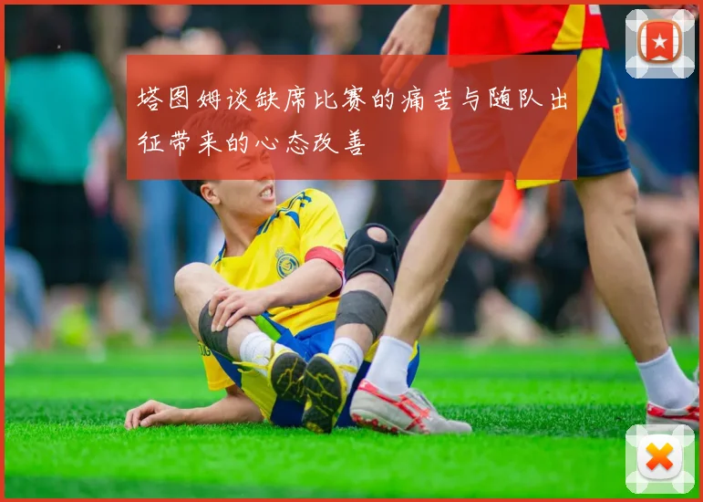 塔图姆谈缺席比赛的痛苦与随队出征带来的心态改善
