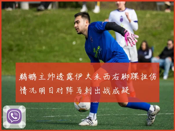 鹈鹕主帅透露伊夫米西右脚踝扭伤情况明日对阵马刺出战成疑