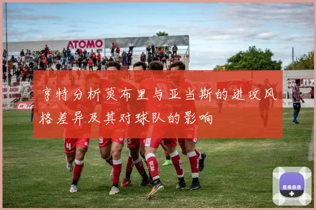 亨特分析莫布里与亚当斯的进攻风格差异及其对球队的影响